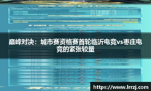 巅峰对决：城市赛资格赛首轮临沂电竞vs枣庄电竞的紧张较量