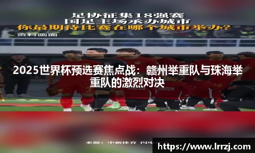 2025世界杯预选赛焦点战：赣州举重队与珠海举重队的激烈对决